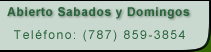 Abierto Sabados y Domingos, Tel. (787) 859-3854